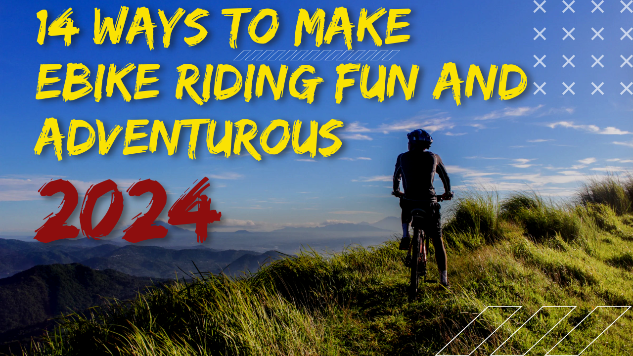 14 Ways to Make Ebike Riding Fun and Adventurous
